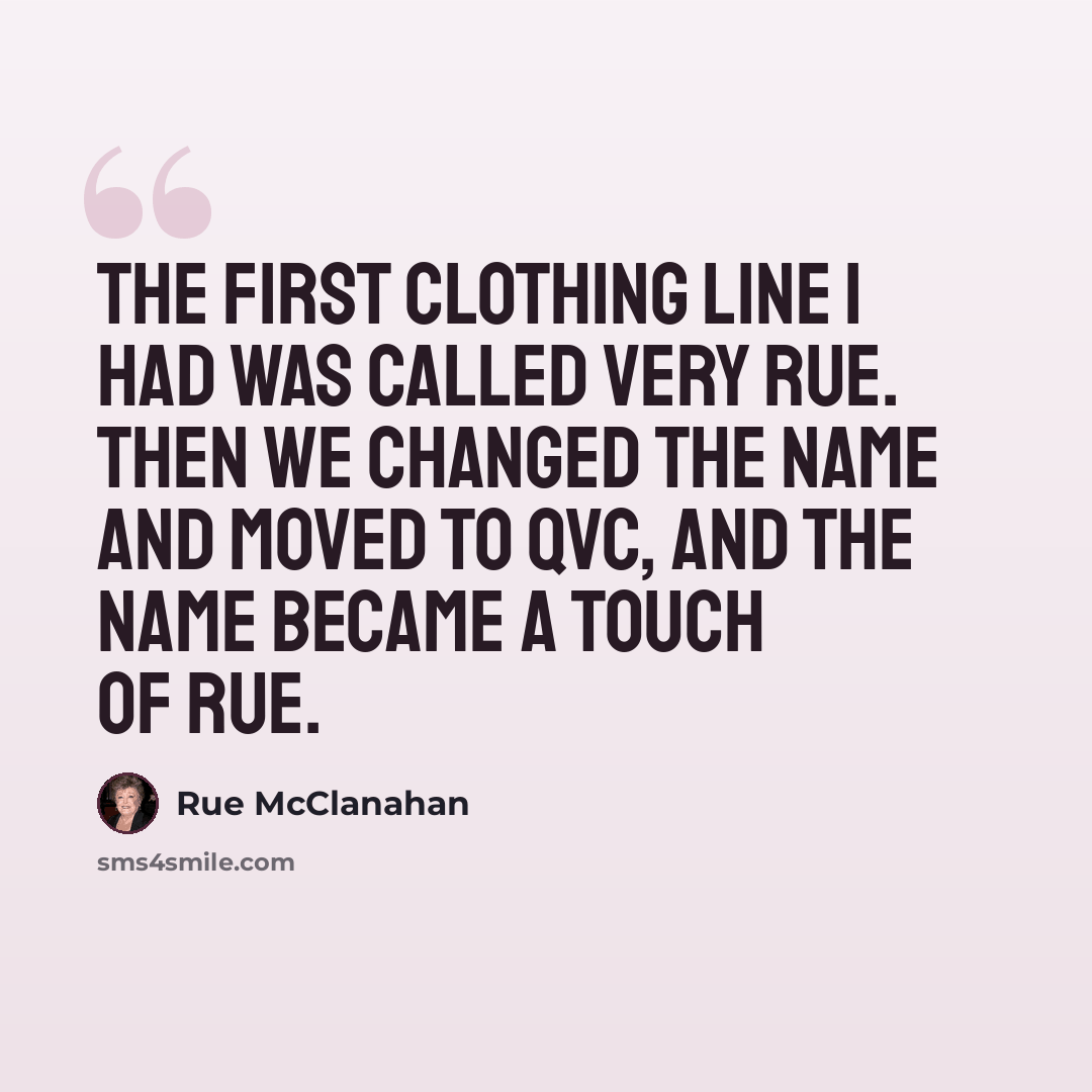 “The first clothing line I had was called Very Rue. Then we changed the name and moved to QVC, and the name became A Touch of Rue.” quote by Rue McClanahan