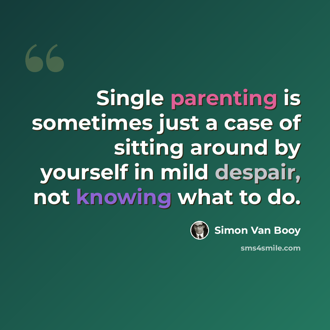 “Single parenting is sometimes just a case of sitting around by yourself in mild despair, not knowing what to do.” quote by Simon Van Booy