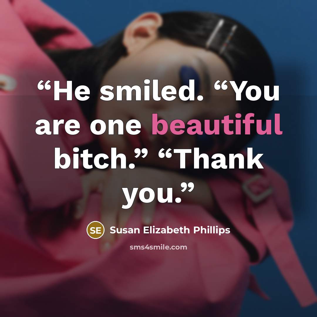 “He smiled. “You are one beautiful bitch.” “Thank you.” quote by Susan Elizabeth Phillips