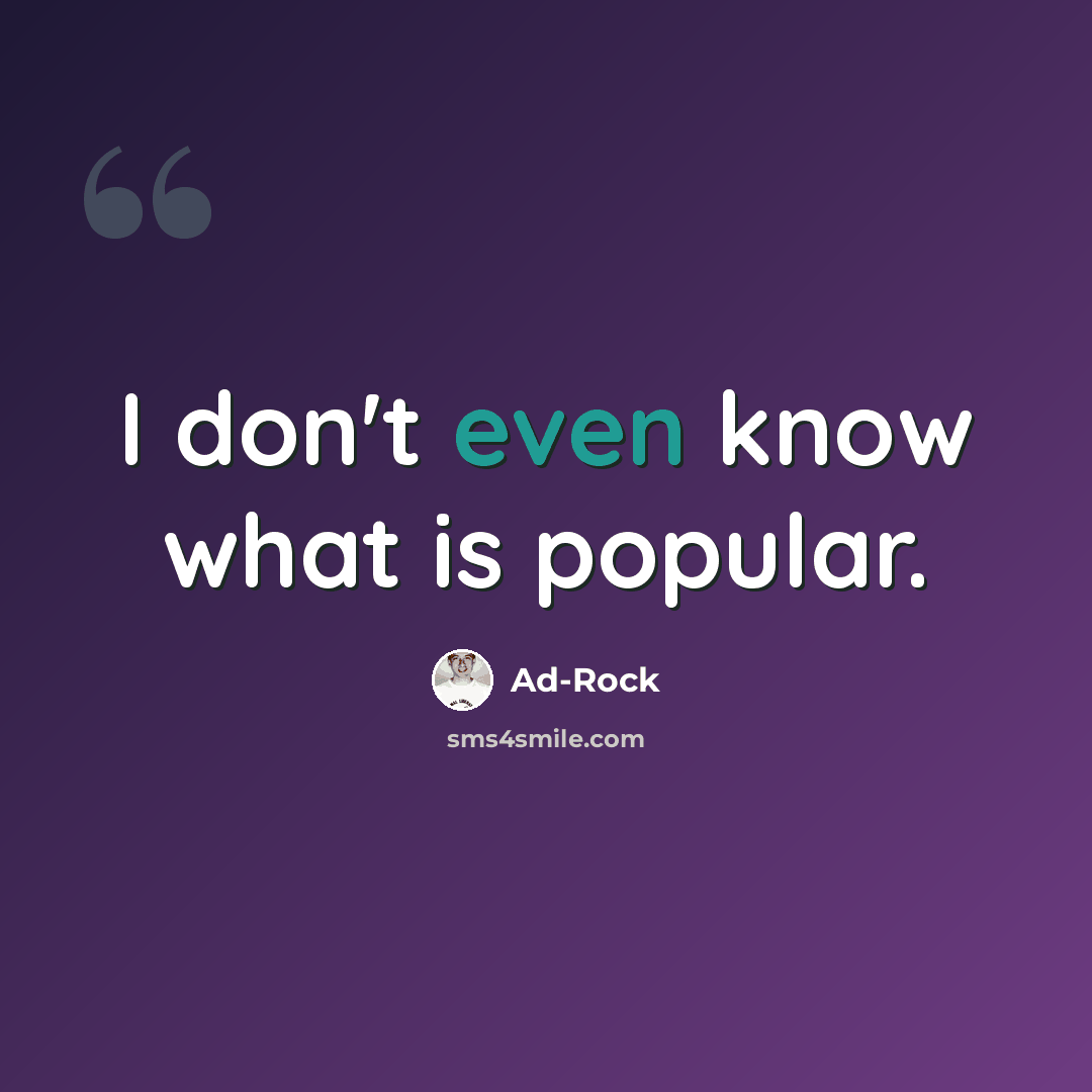 “I don't even know what is popular.” quote by Ad-Rock