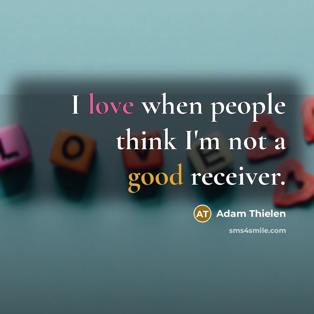“I love when people think I'm not a good receiver.” quote by Adam Thielen