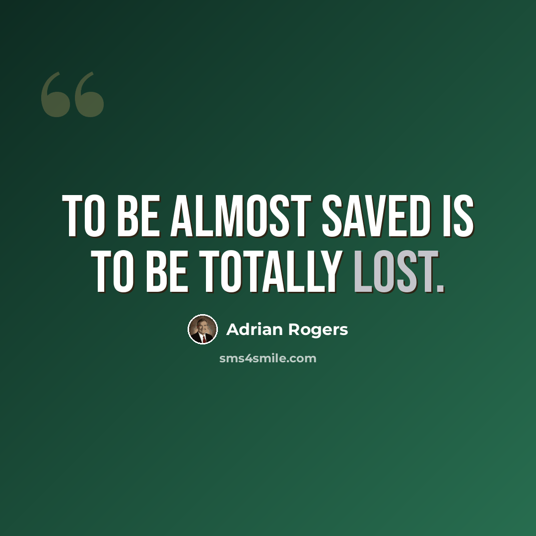 “To be almost saved is to be totally lost.” quote by Adrian Rogers