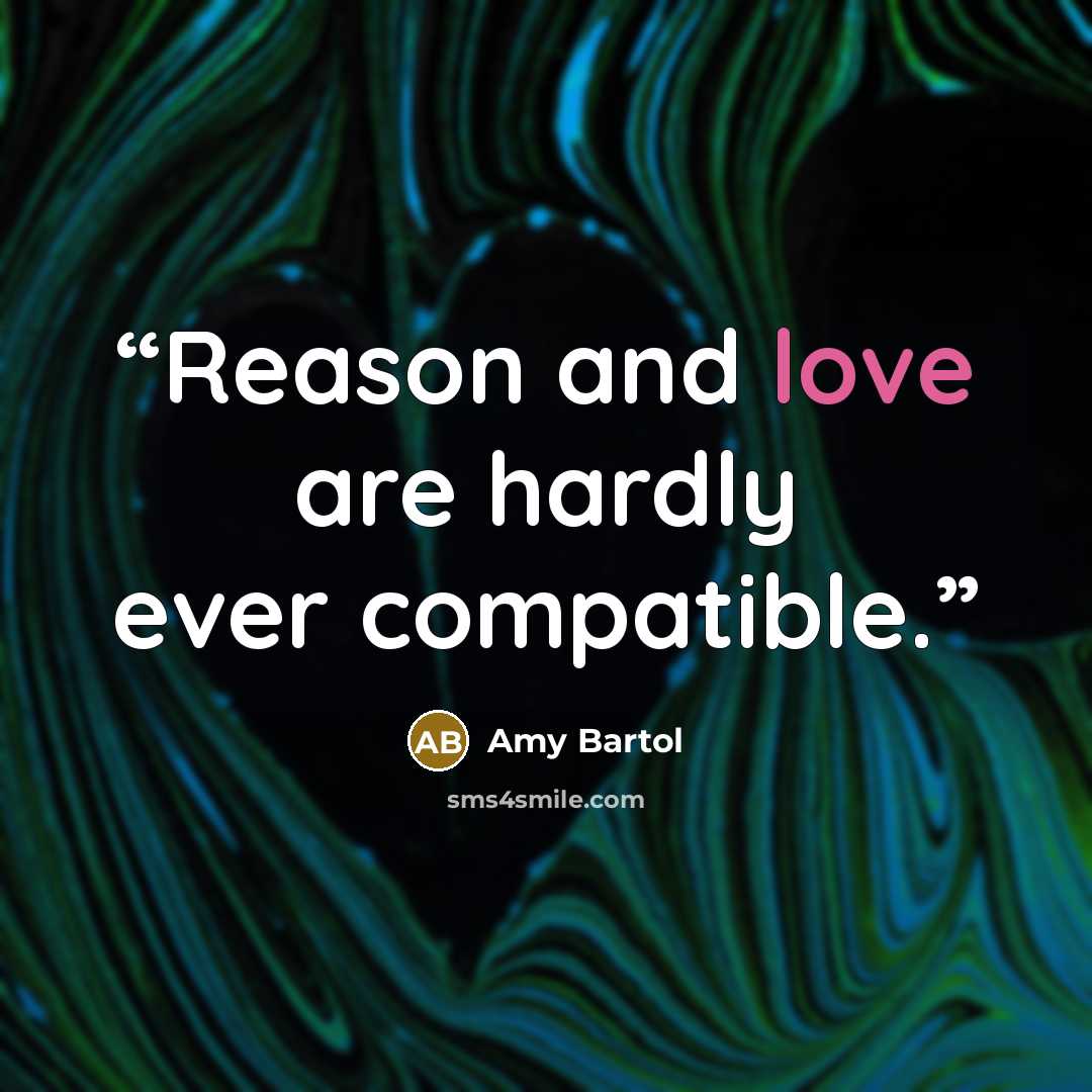 “Reason and love are hardly ever compatible.” quote by Amy Bartol