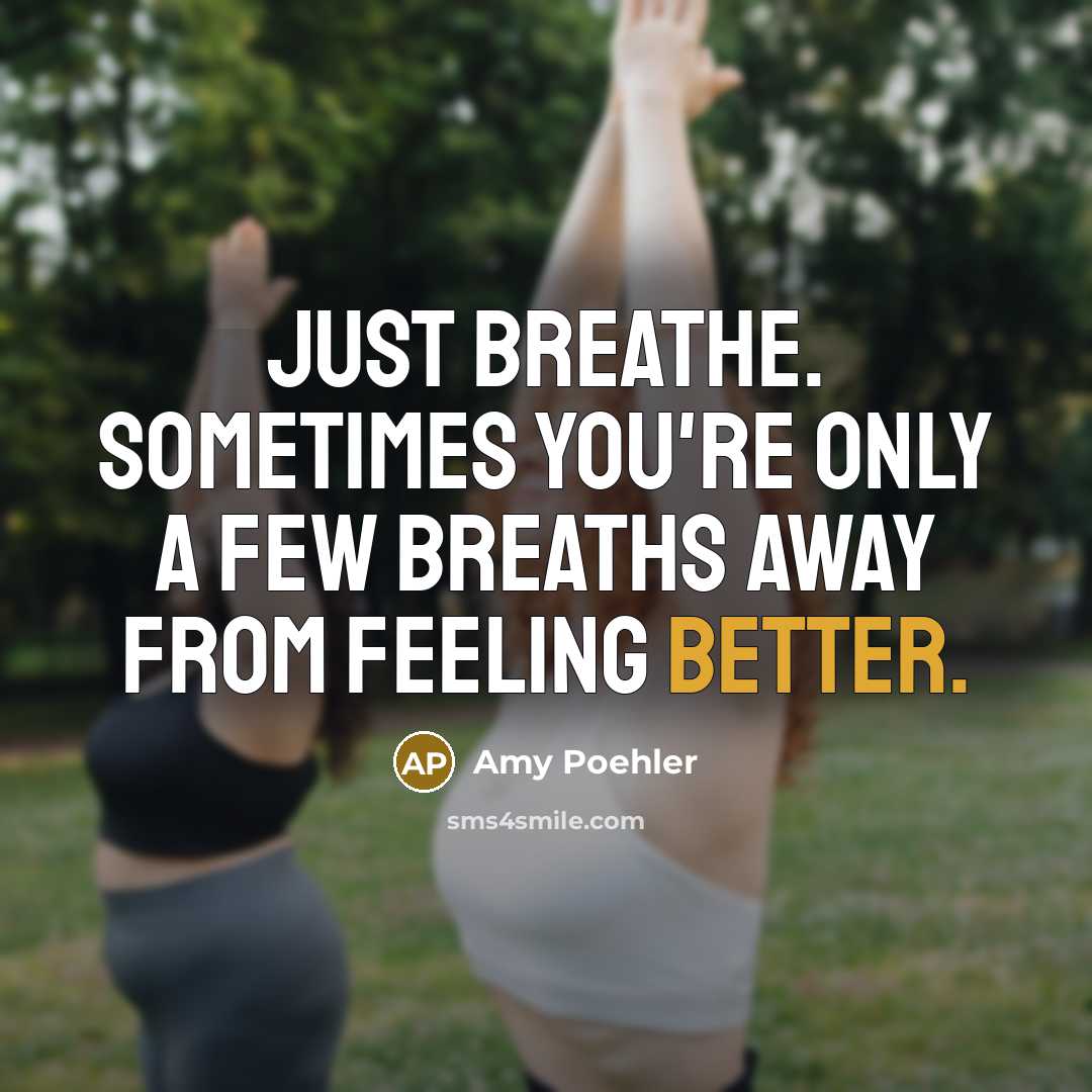 “Just breathe. Sometimes you're only a few breaths away from feeling better.” quote by Amy Poehler