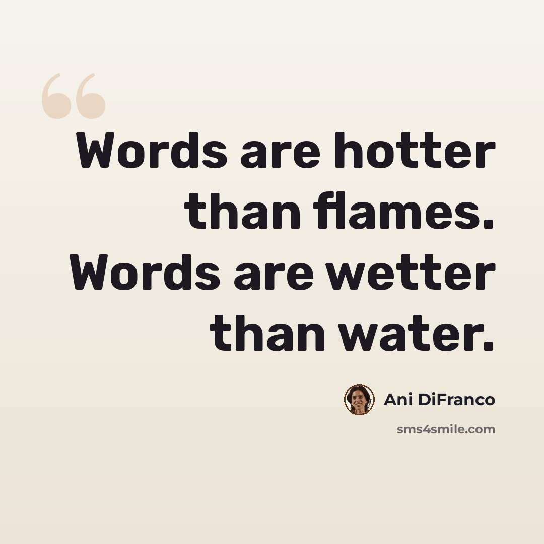 “Words are hotter than flames. Words are wetter than water.” quote by Ani DiFranco
