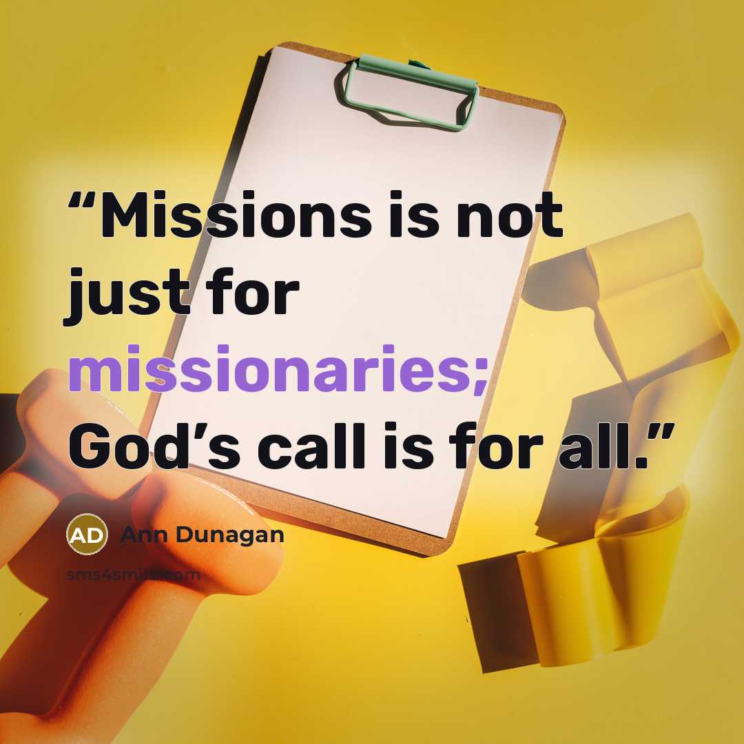 “Missions is not just for missionaries; God’s call is for all.” quote by Ann Dunagan