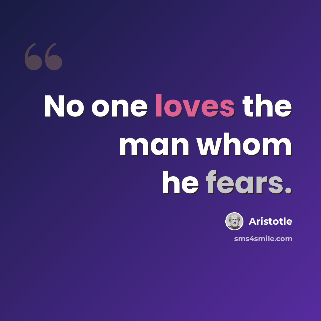 “No one loves the man whom he fears.” quote by Aristotle