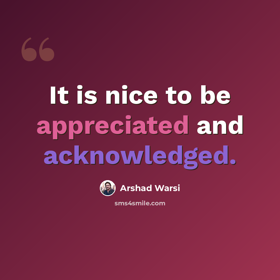 “It is nice to be appreciated and acknowledged.” quote by Arshad Warsi
