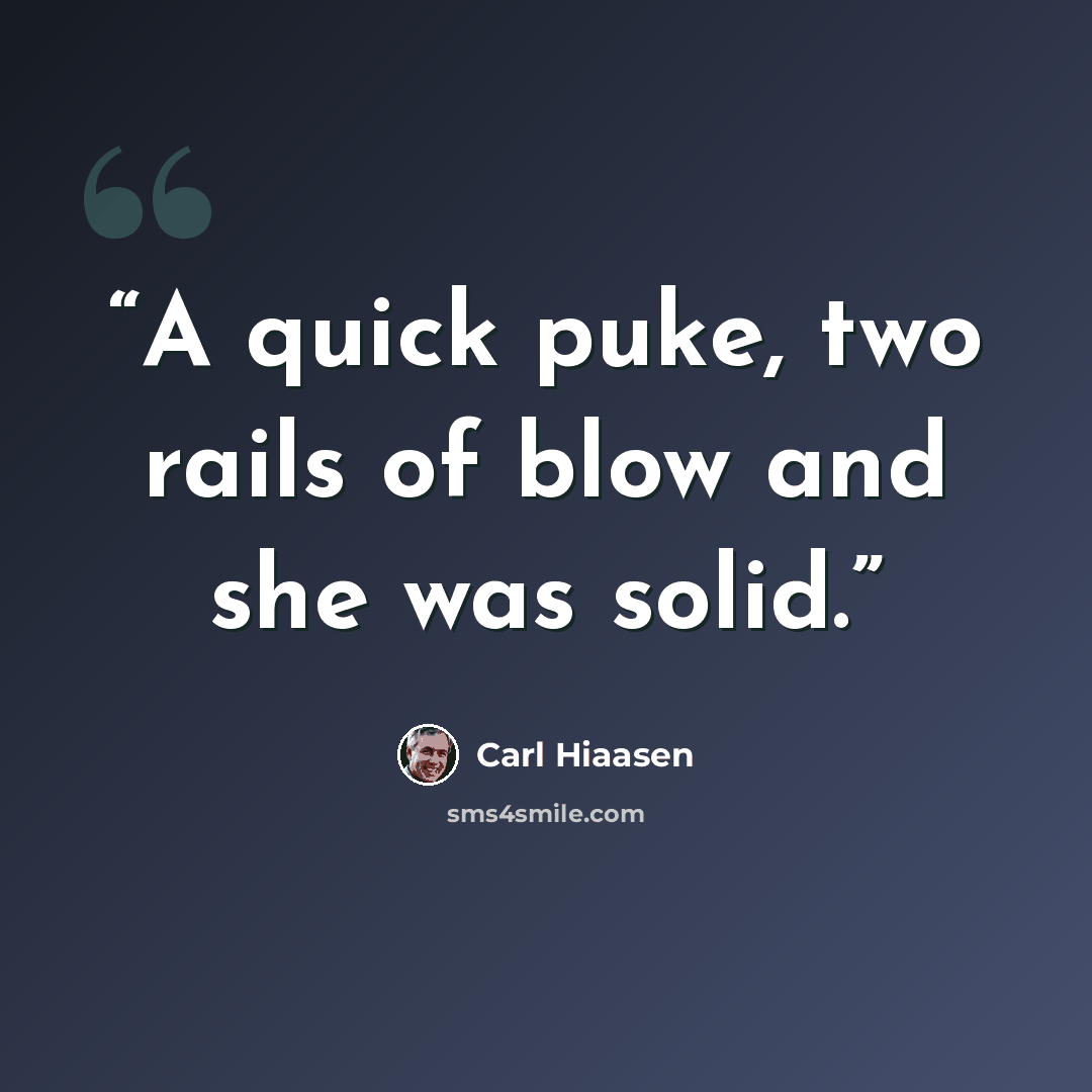 “A quick puke, two rails of blow and she was solid.” quote by Carl Hiaasen