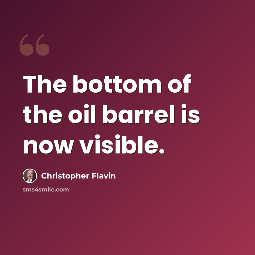 “The bottom of the oil barrel is now visible.” quote by Christopher Flavin