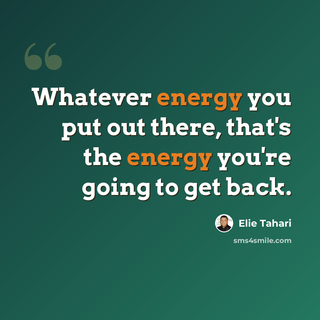 “Whatever energy you put out there, that's the energy you're going to get back.” quote by Elie Tahari