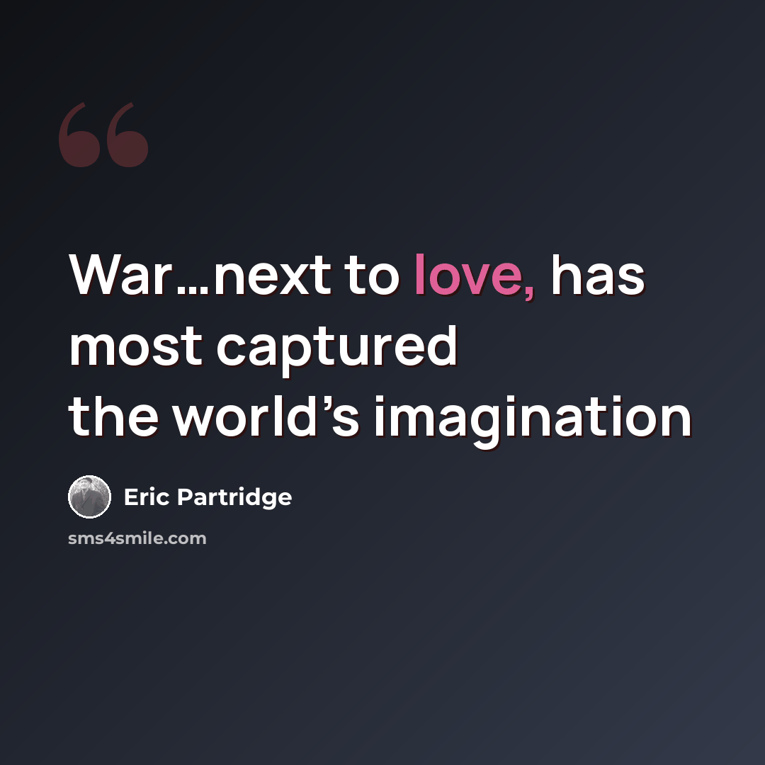 “War…next to love, has most captured the world’s imagination” quote by Eric Partridge