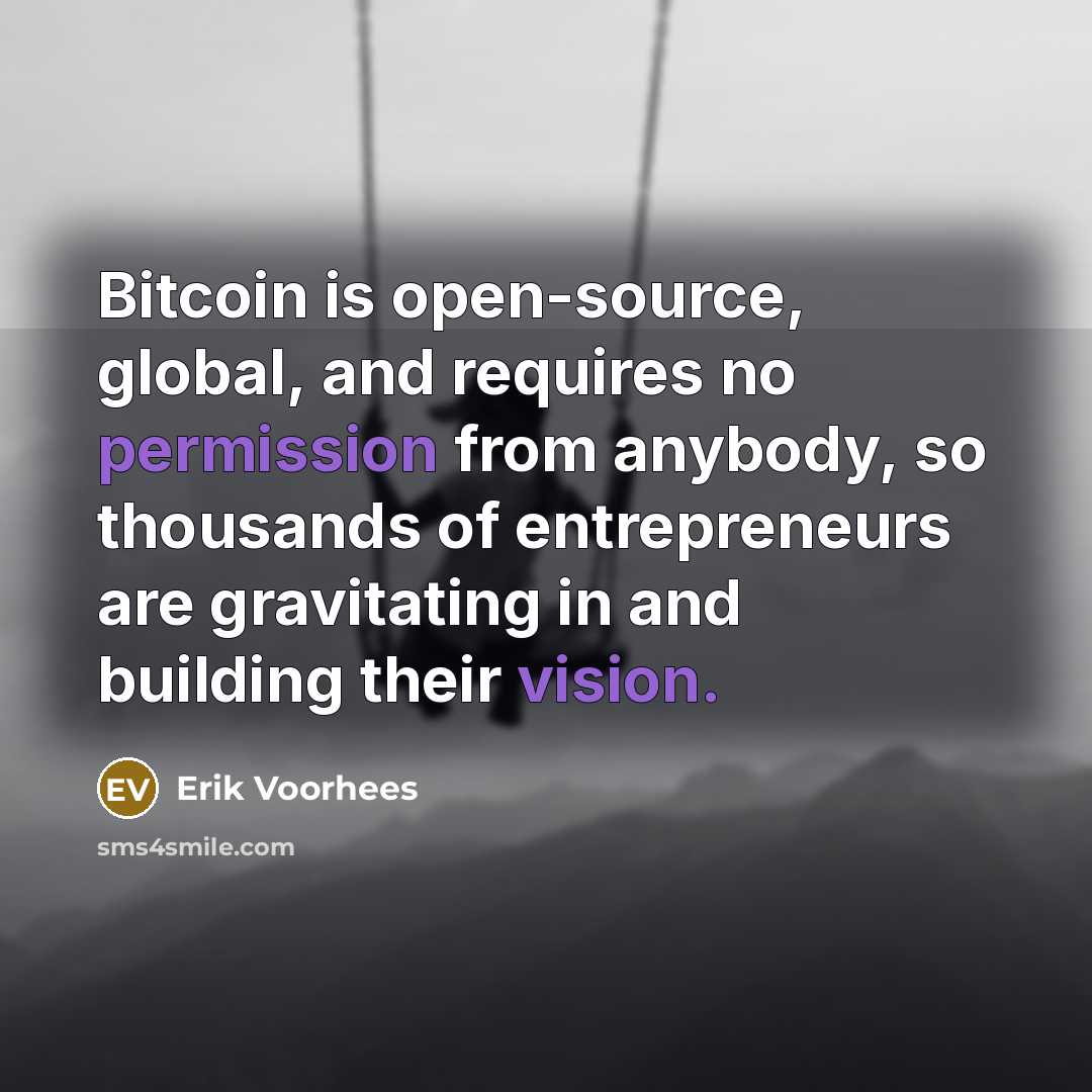 “Bitcoin is open-source, global, and requires no permission from anybody, so thousands of entrepreneurs are gravitating in and building their vision.” quote by Erik Voorhees