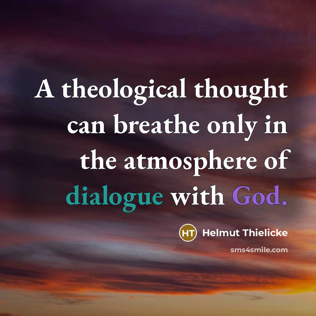“A theological thought can breathe only in the atmosphere of dialogue with God.” quote by Helmut Thielicke