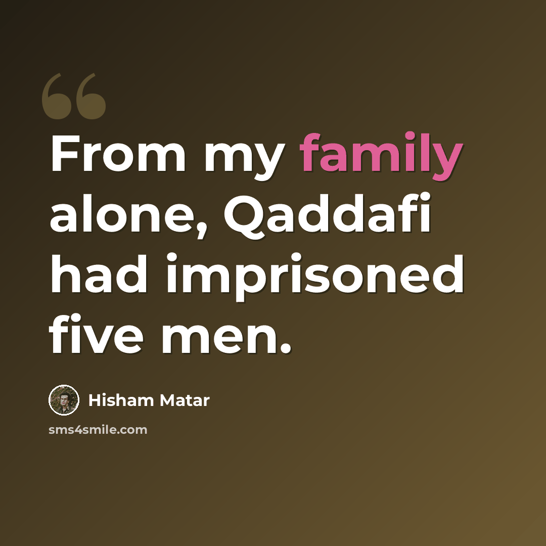 “From my family alone, Qaddafi had imprisoned five men.” quote by Hisham Matar
