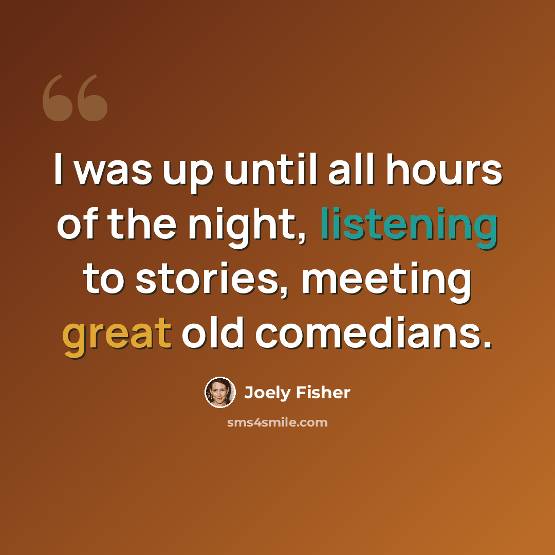 “I was up until all hours of the night, listening to stories, meeting great old comedians.” quote by Joely Fisher