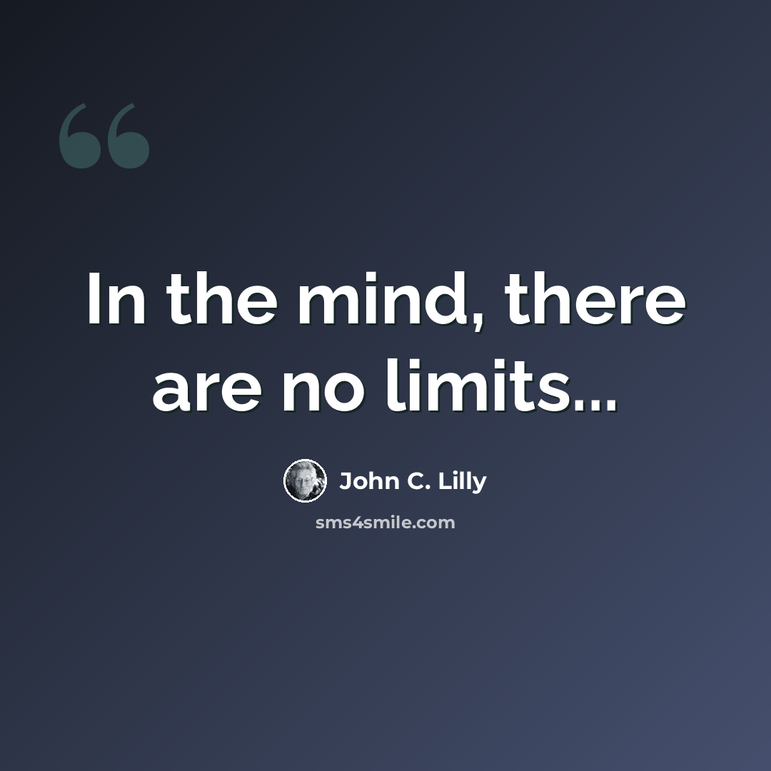 “In the mind, there are no limits...” quote by John C. Lilly