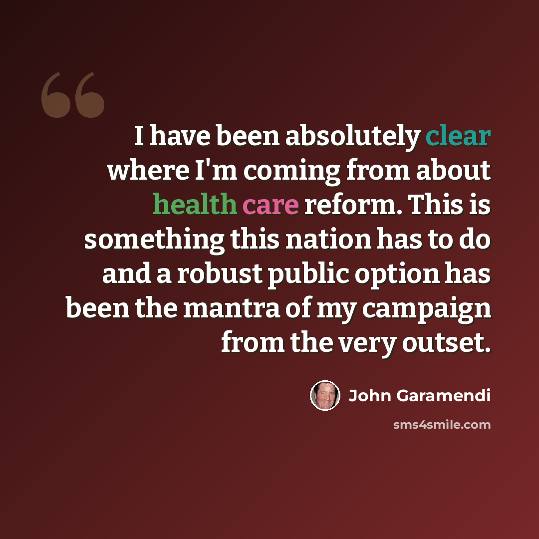 “I have been absolutely clear where I'm coming from about health care reform. This is something this nation has to do and a robust public option has been the mantra of my campaign from the very outset.” quote by John Garamendi