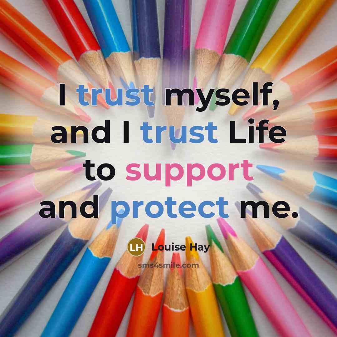 “I trust myself, and I trust Life to support and protect me.” quote by Louise Hay