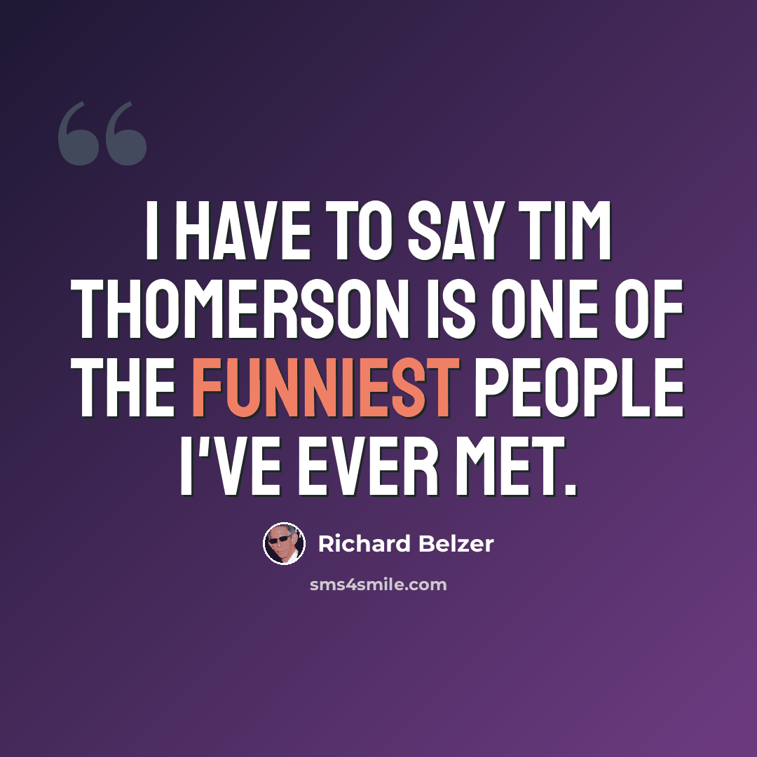 “I have to say Tim Thomerson is one of the funniest people I've ever met.” quote by Richard Belzer
