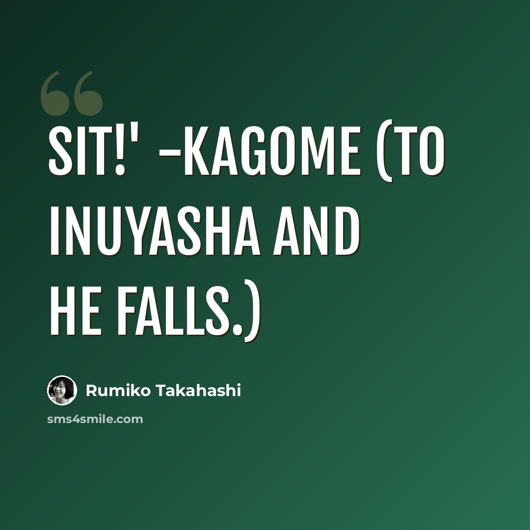 “Sit!' -Kagome (to InuYasha and he falls.)” quote by Rumiko Takahashi
