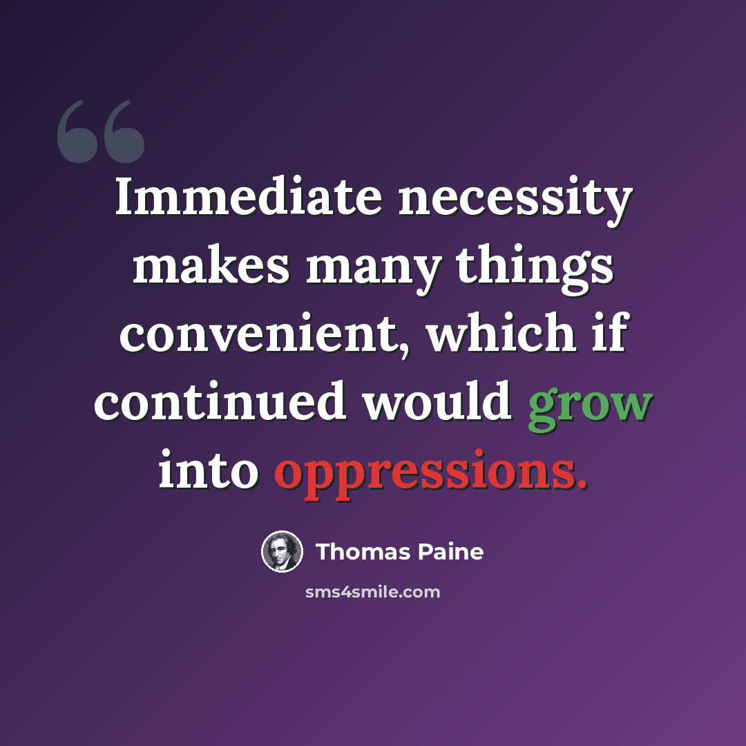 “Immediate necessity makes many things convenient, which if continued would grow into oppressions.” quote by Thomas Paine