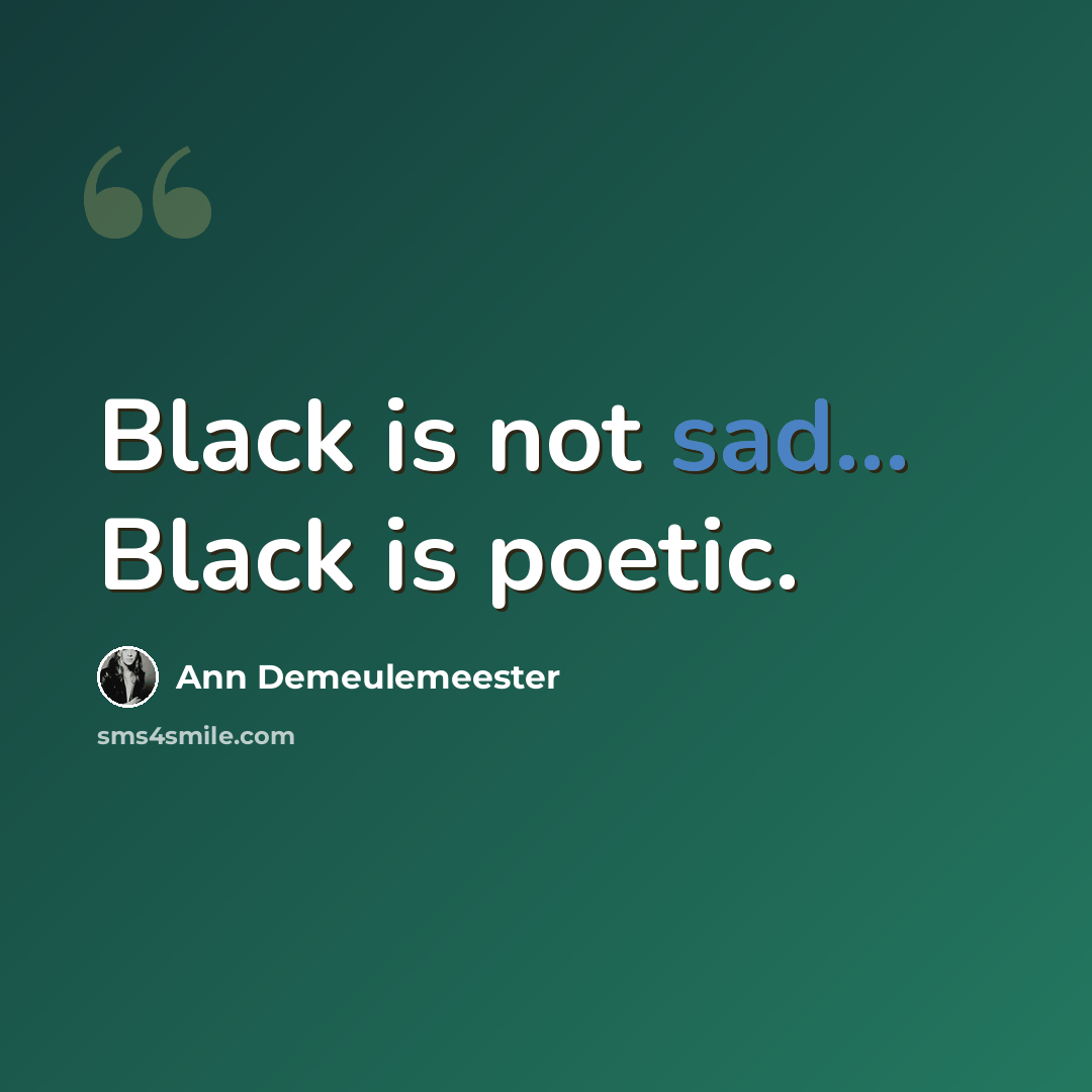 “Black is not sad... Black is poetic.” quote by Ann Demeulemeester