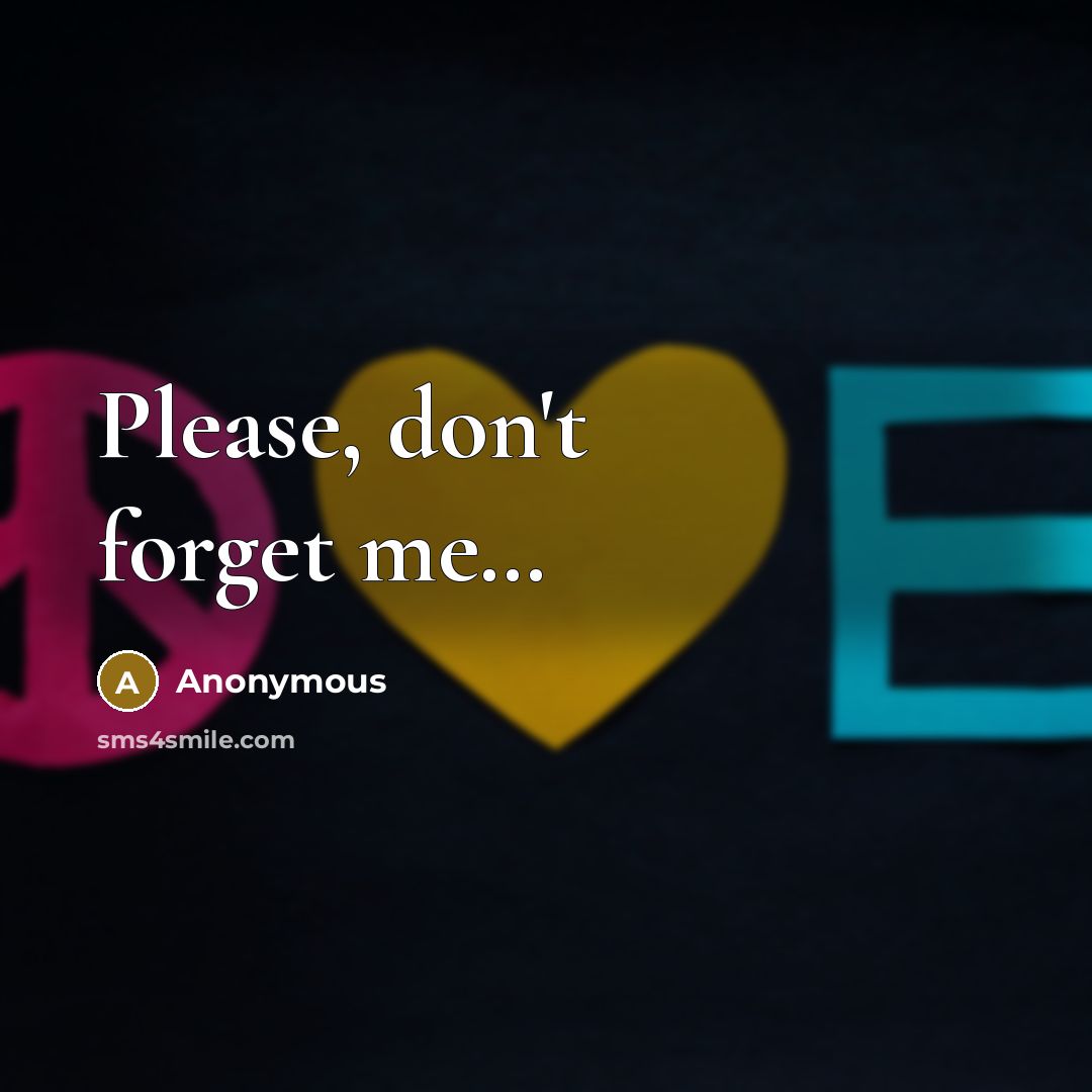 “Please, don't forget me…” quote by Anonymous