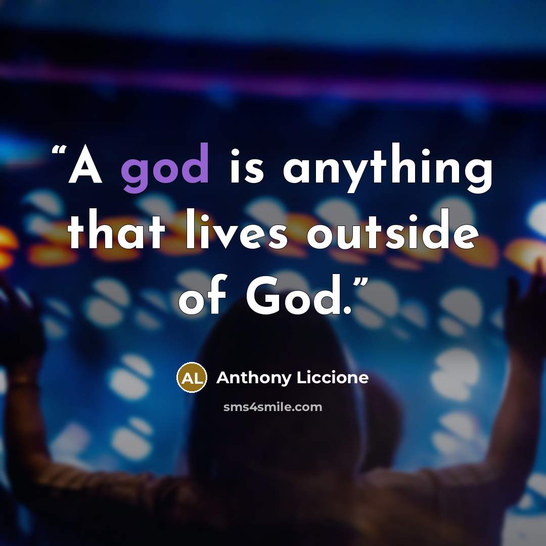 “A god is anything that lives outside of God.” quote by Anthony Liccione