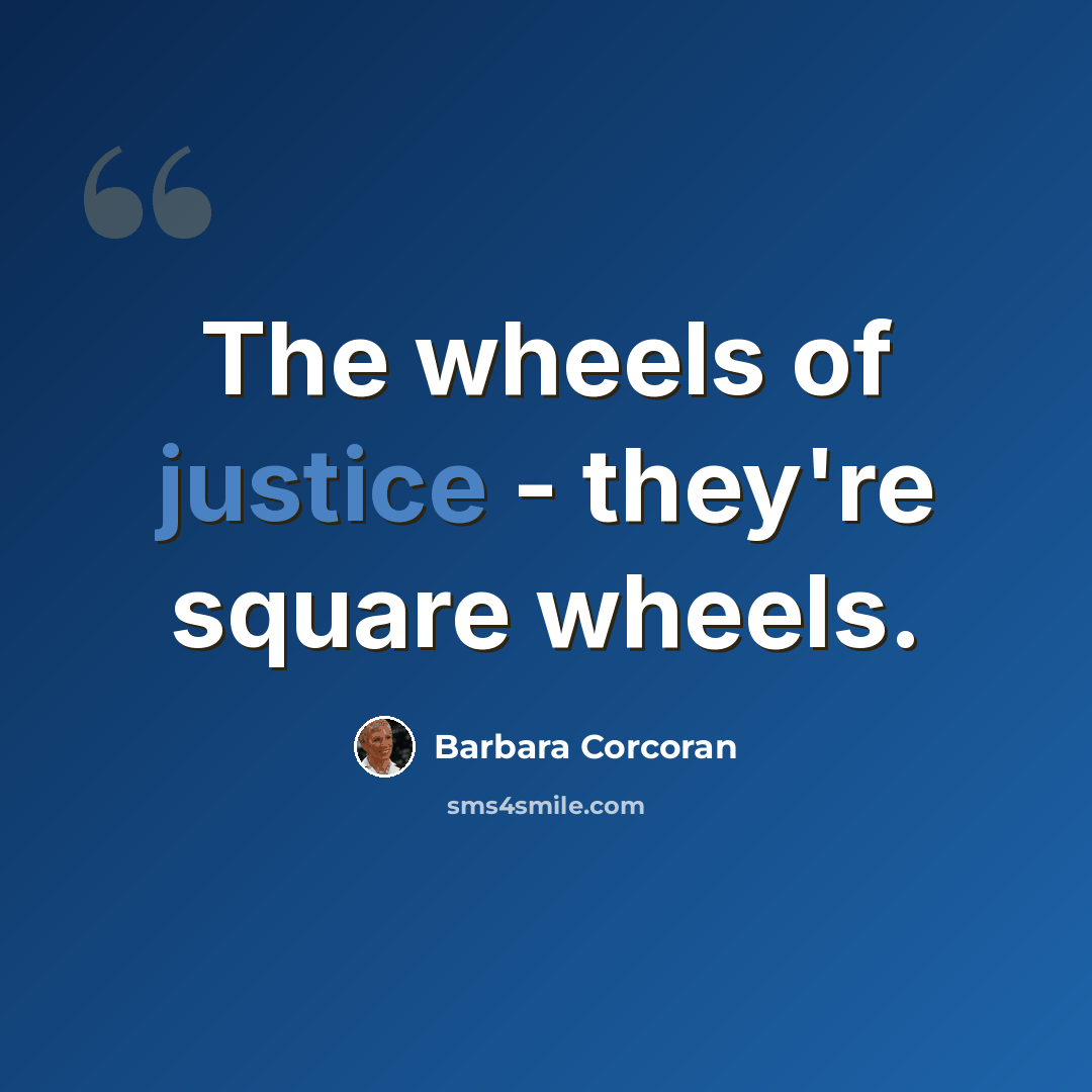 “The wheels of justice - they're square wheels.” quote by Barbara Corcoran