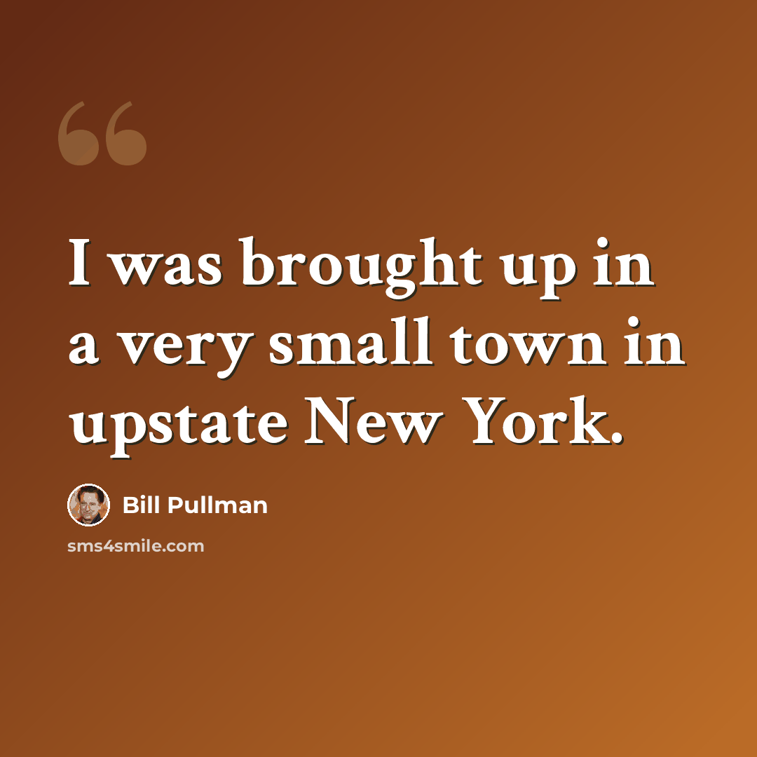 “I was brought up in a very small town in upstate New York.” quote by Bill Pullman