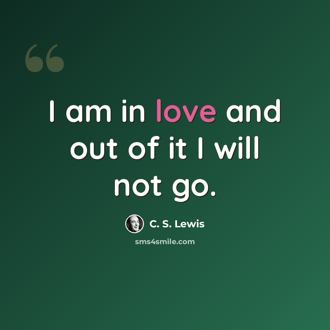 “I am in love and out of it I will not go.” quote by C. S. Lewis