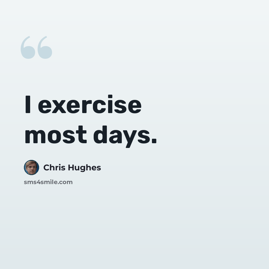 “I exercise most days.” quote by Chris Hughes