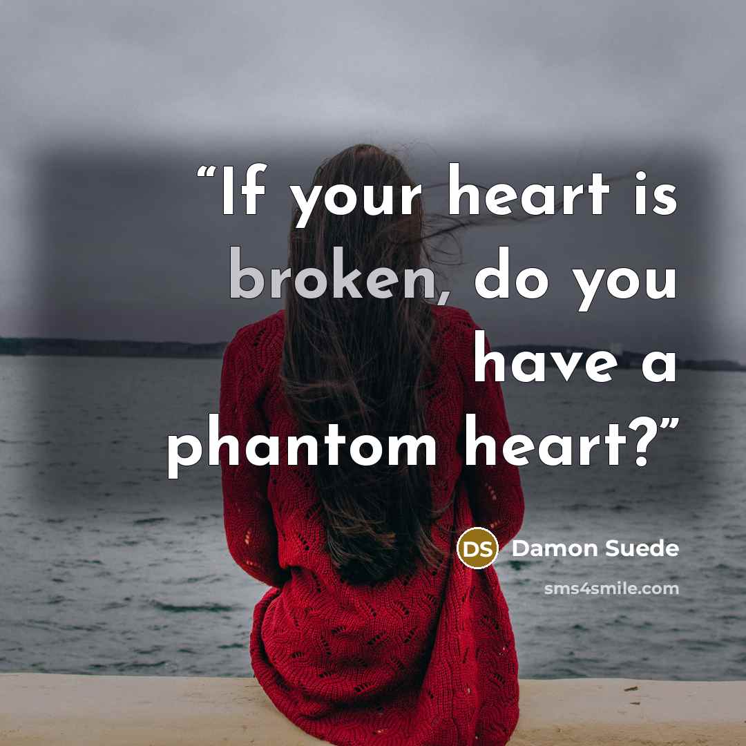 “If your heart is broken, do you have a phantom heart?” quote by Damon Suede