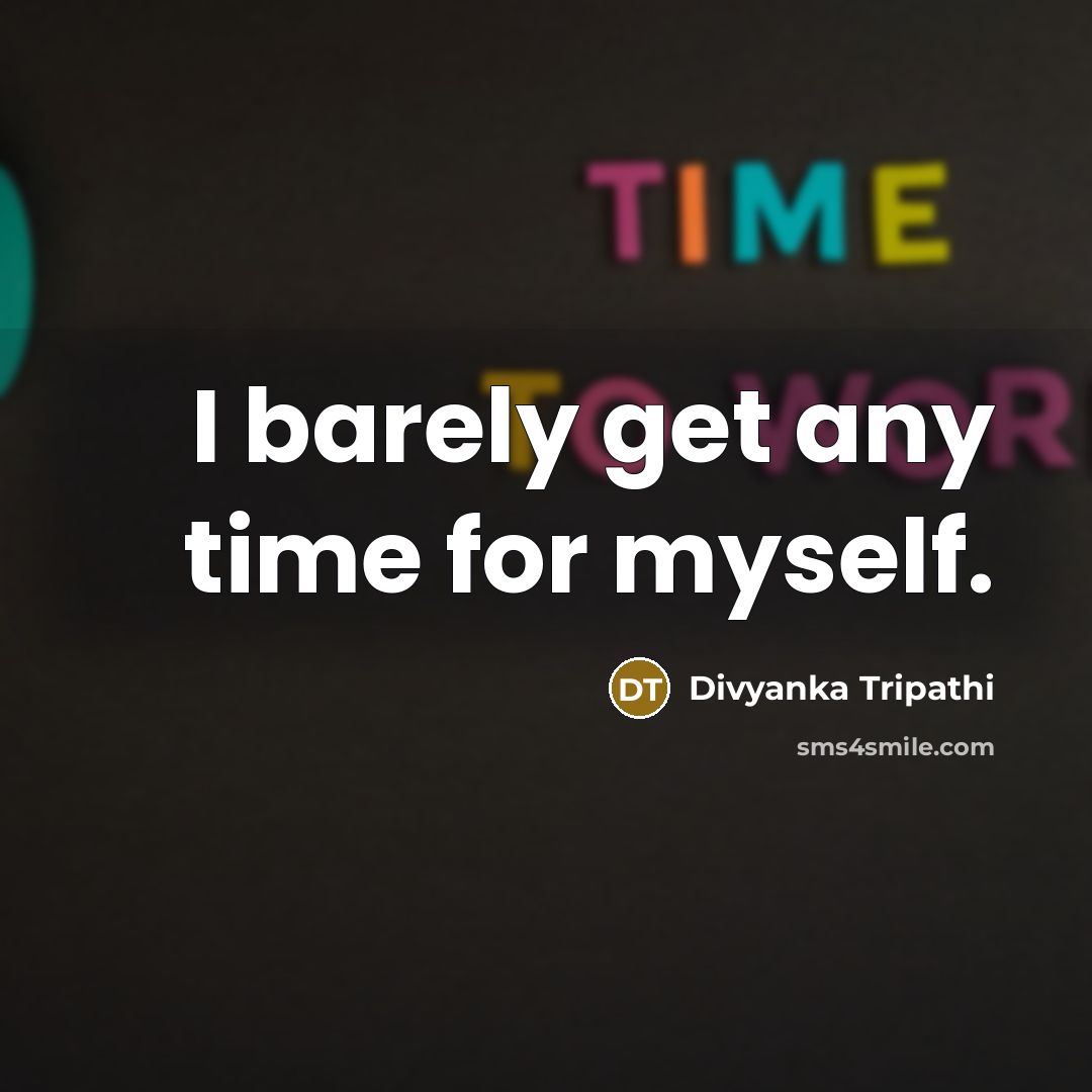 “I barely get any time for myself.” quote by Divyanka Tripathi