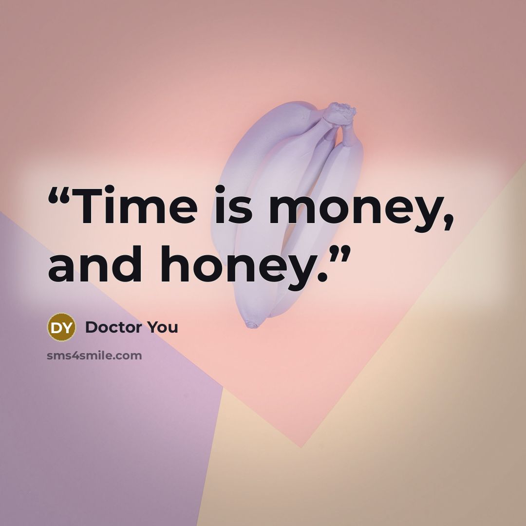 “Time is money, and honey.” quote by Doctor You