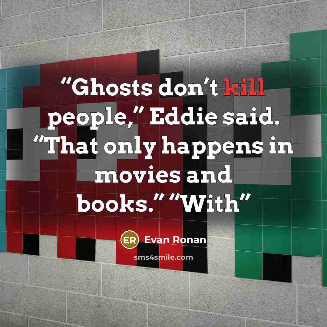 “Ghosts don’t kill people,” Eddie said. “That only happens in movies and books.” “With” quote by Evan Ronan