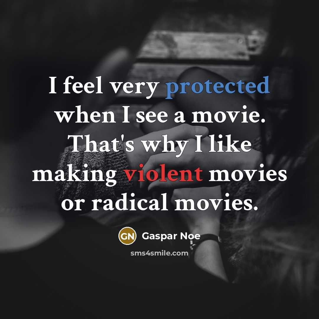 “I feel very protected when I see a movie. That's why I like making violent movies or radical movies.” quote by Gaspar Noe