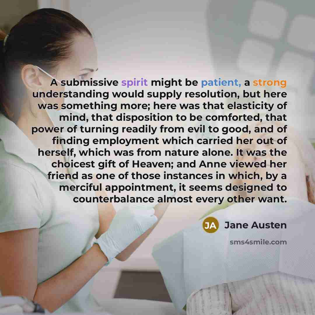 “A submissive spirit might be patient, a strong understanding would supply resolution, but here was something more; here was that elasticity of mind, that disposition to be comforted, that power of turning readily from evil to good, and of finding employment which carried her out of herself, which…” quote by Jane Austen