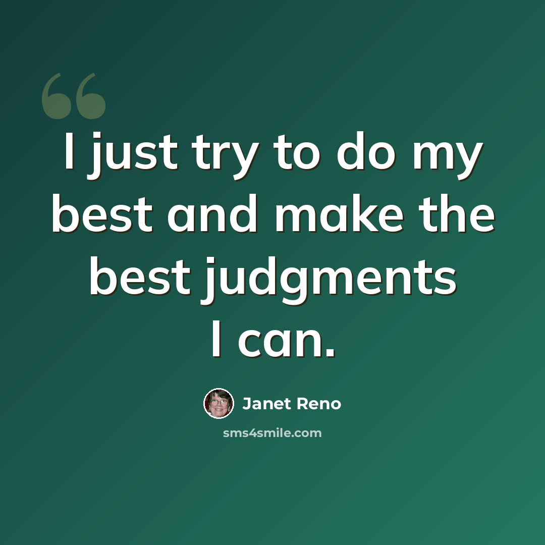 “I just try to do my best and make the best judgments I can.” quote by Janet Reno