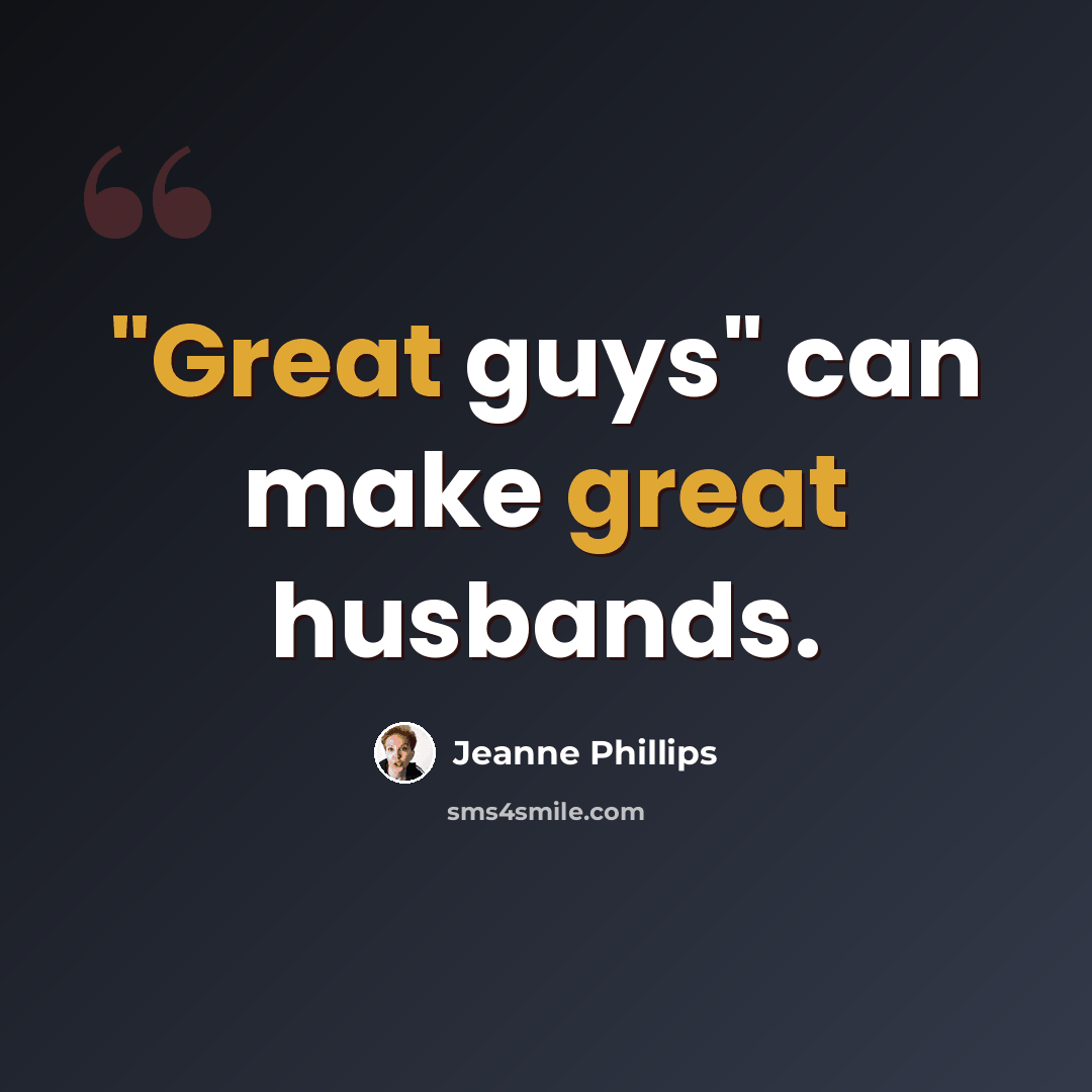 “"Great guys" can make great husbands.” quote by Jeanne Phillips