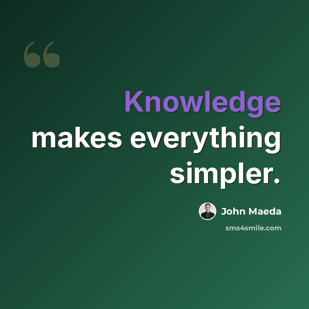 “Knowledge makes everything simpler.” quote by John Maeda