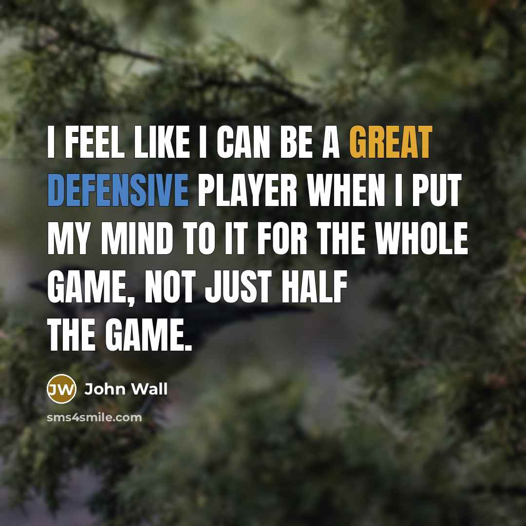 “I feel like I can be a great defensive player when I put my mind to it for the whole game, not just half the game.” quote by John Wall
