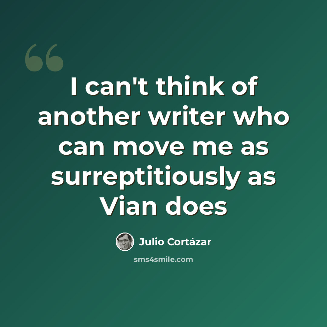 “I can't think of another writer who can move me as surreptitiously as Vian does” quote by Julio Cortazar