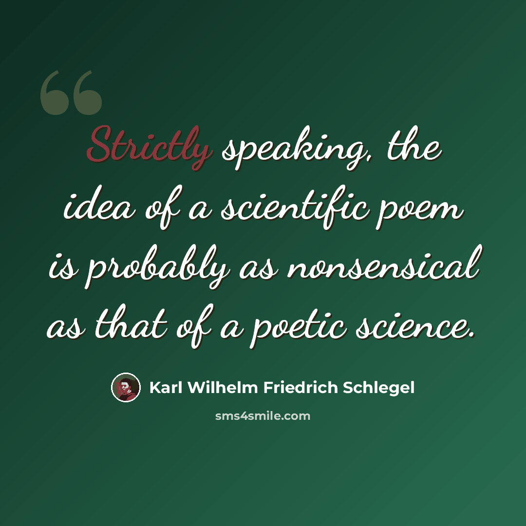 “Strictly speaking, the idea of a scientific poem is probably as nonsensical as that of a poetic science.” quote by Karl Wilhelm Friedrich Schlegel