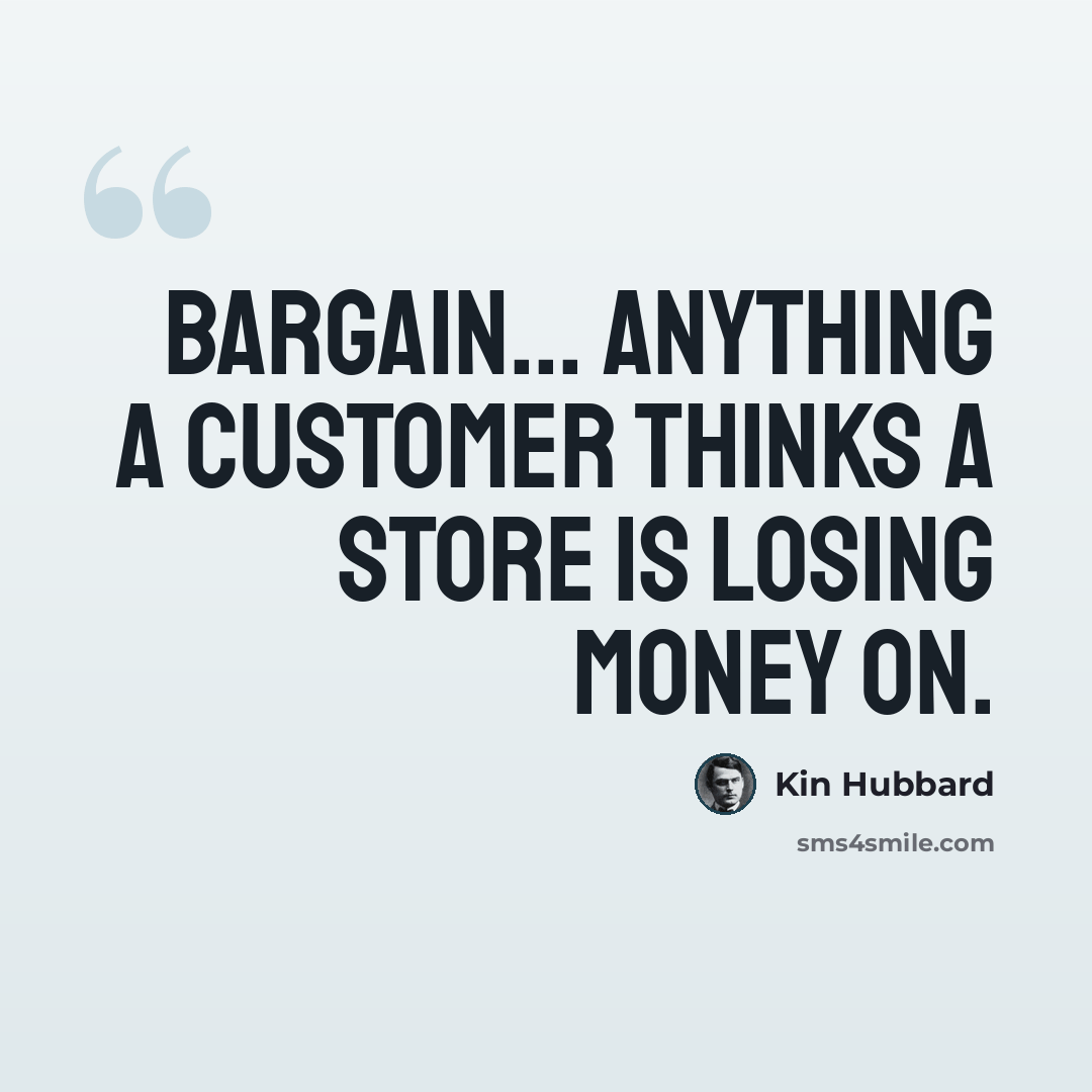 “Bargain... anything a customer thinks a store is losing money on.” quote by Kin Hubbard
