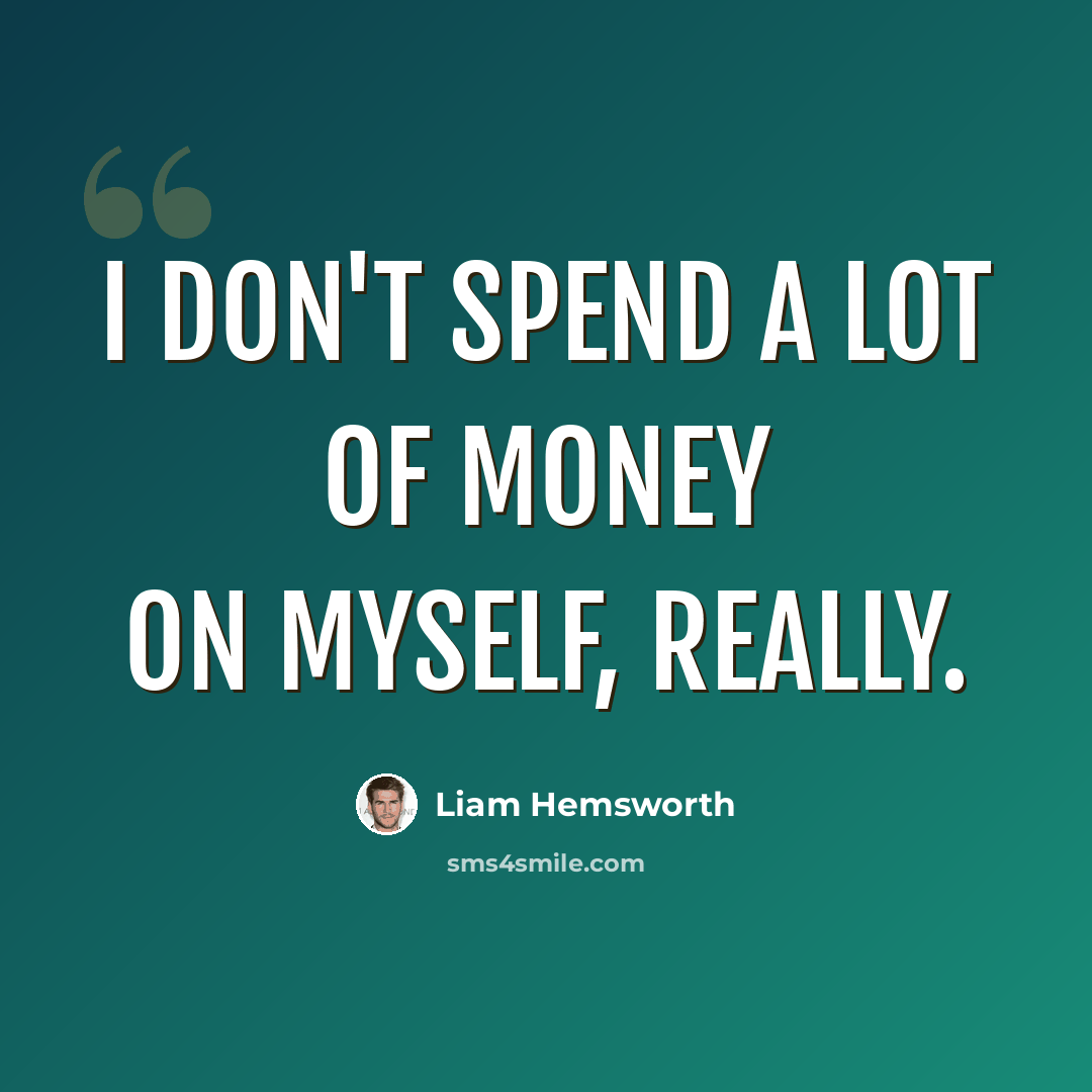 “I don't spend a lot of money on myself, really.” quote by Liam Hemsworth