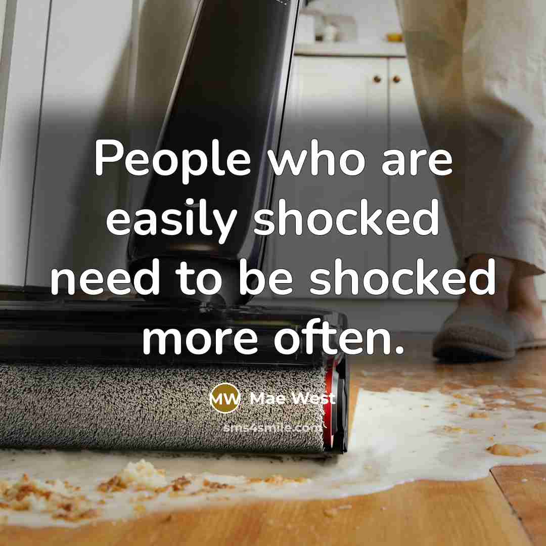 “People who are easily shocked need to be shocked more often.” quote by Mae West