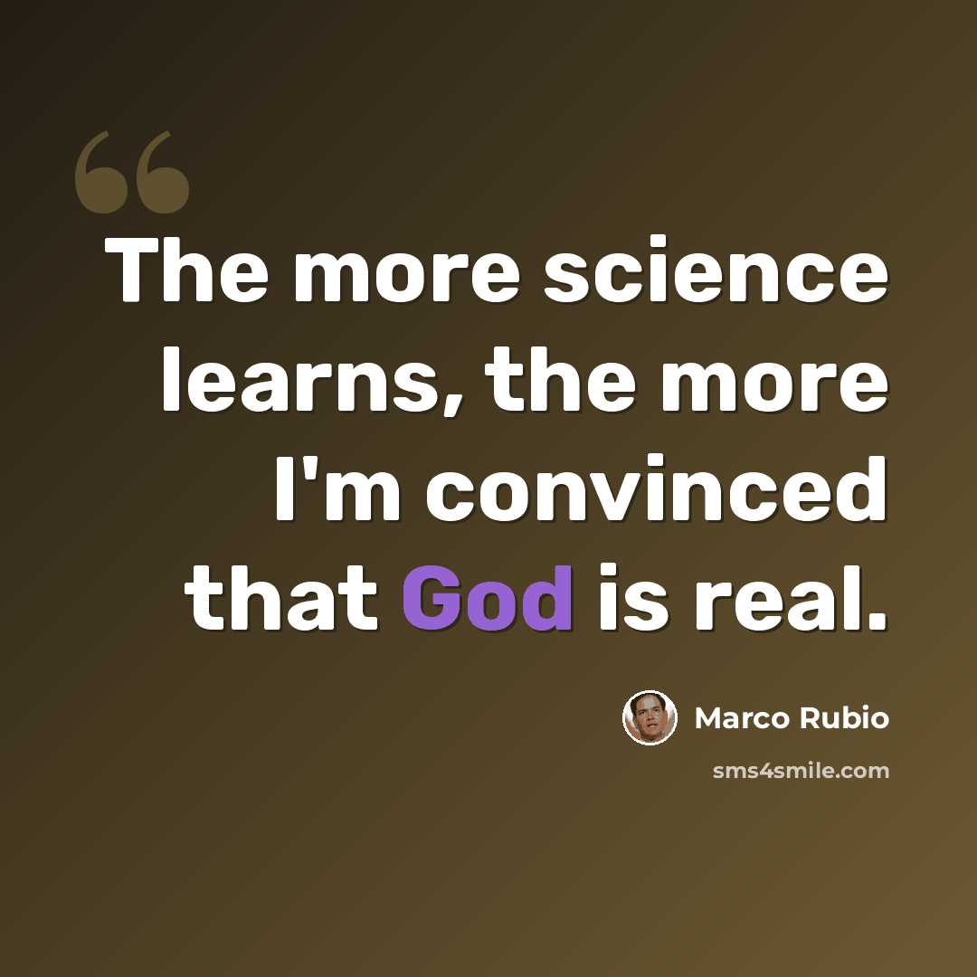 “The more science learns, the more I'm convinced that God is real.” quote by Marco Rubio