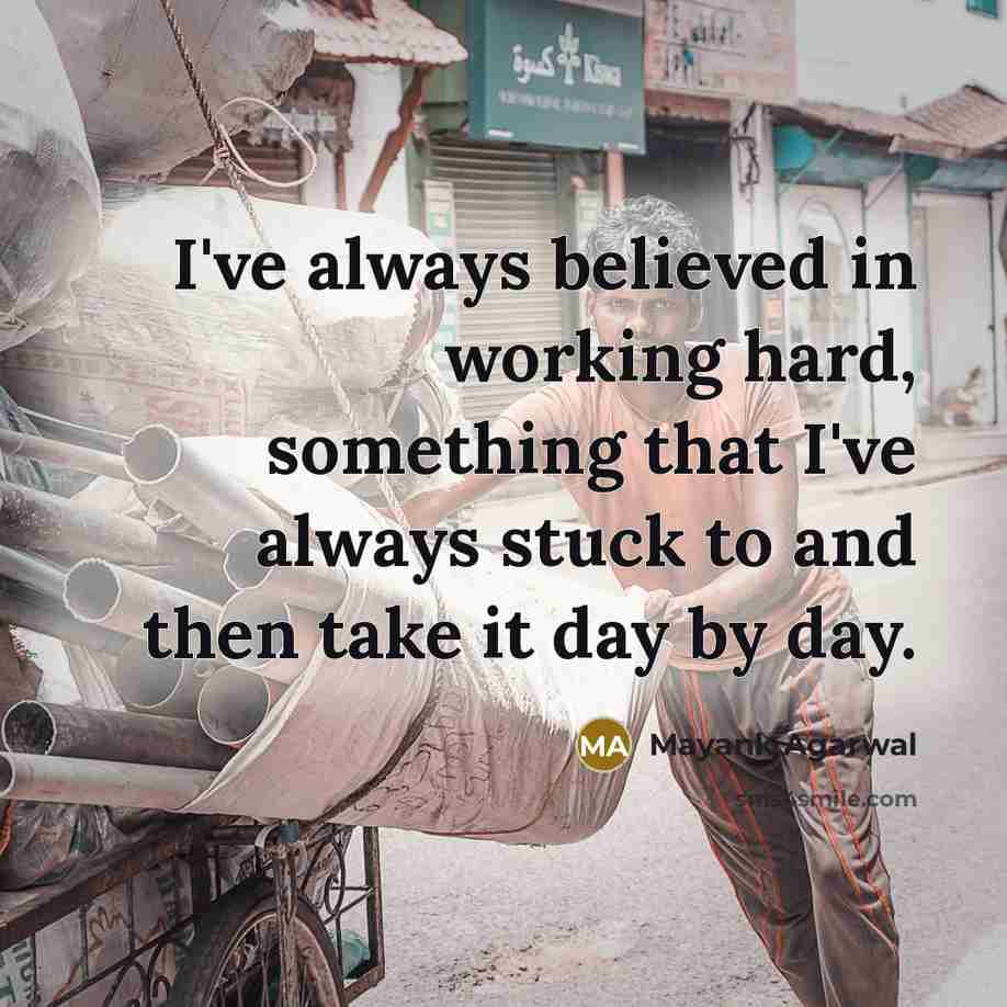 “I've always believed in working hard, something that I've always stuck to and then take it day by day.” quote by Mayank Agarwal